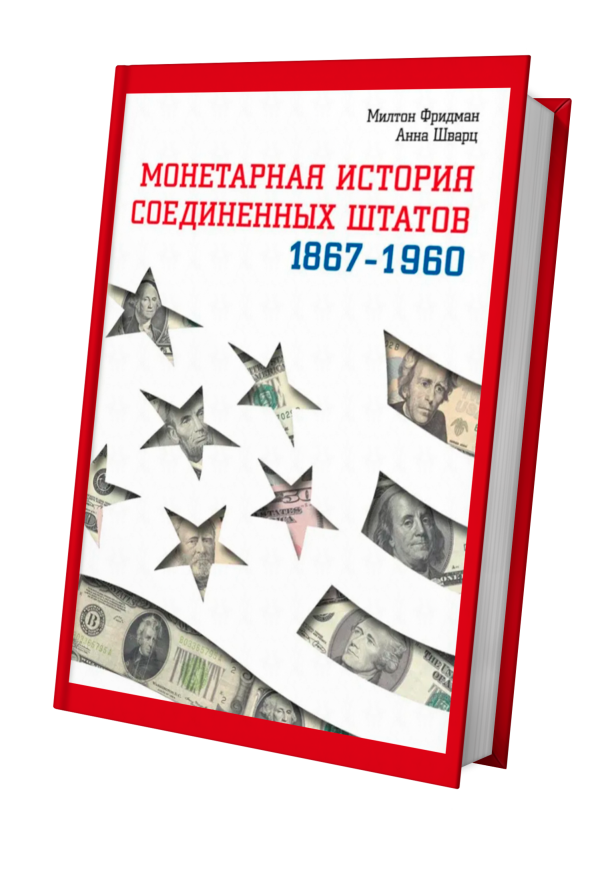 Милтон Фридман «Монетарная история Соединенных Штатов 1867–1960»